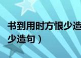 书到用时方恨少造句（怎么使用书到用时方恨少造句）