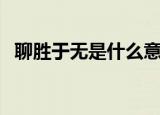 聊胜于无是什么意思（如何理解聊胜于无）