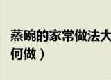 蒸碗的家常做法大全教你怎么做好吃（蒸碗如何做）