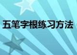 五笔字根练习方法（五笔字根快速上手方法）