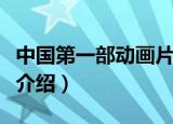 中国第一部动画片是什么（中国第一部动画片介绍）