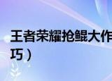 王者荣耀抢鲲大作战怎么进入（有什么玩的技巧）