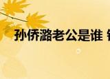 孙侨潞老公是谁 铁狼（孙侨潞老公是谁）