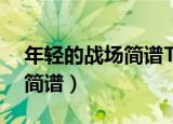 年轻的战场简谱TF家族小红书（年轻的战场简谱）