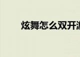 炫舞怎么双开游戏（炫舞怎么双开）