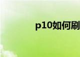 p10如何刷机（p1000刷机）