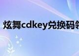 炫舞cdkey兑换码领取2020（炫舞2激活码）