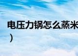 电压力锅怎么蒸米饭（电压力锅蒸米饭的方法）