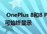  OnePlus 8和8 Pro更新带来了Canvas功能 可始终显示