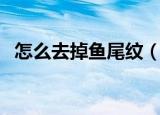 怎么去掉鱼尾纹（去掉鱼尾纹的三个方法）