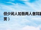 但少闲人如吾两人者耳翻译（但少闲人如吾两人者耳原文欣赏）