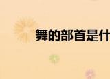 舞的部首是什么（舞的部首是啥）