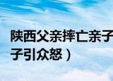 陕西父亲摔亡亲子最新消息（陕西父亲摔亡亲子引众怒）