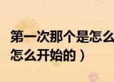 第一次那个是怎么开始的网站（第一次那个是怎么开始的）