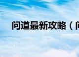 问道最新攻略（问道最新炼丹攻略有吗）
