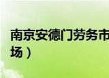 南京安德门劳务市场地址（南京安德门劳务市场）