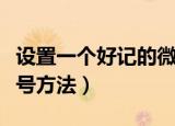 设置一个好记的微信号（设置一个好记的微信号方法）