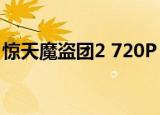 惊天魔盗团2 720P 下载（惊天魔盗团2迅雷）