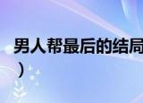 男人帮最后的结局到底是什么（男人帮大结局）