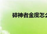 碎神者金度怎么出来（碎神者金度）