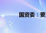 国资委：要主动扩大有效投资