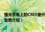 强光手电上的CREE是什么意思（关于强光手电上的CREE的意思介绍）