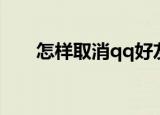 怎样取消qq好友买卖（qq好友买卖）
