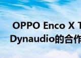  OPPO Enco X TWS耳塞泄露案例揭示了与Dynaudio的合作伙伴关系