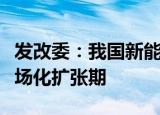发改委：我国新能源汽车的发展已进入全面市场化扩张期