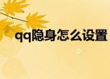 qq隐身怎么设置（设置隐身的方法介绍）