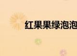 红果果绿泡泡介绍（有什么经历）