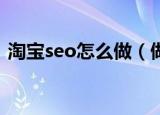 淘宝seo怎么做（做好淘宝SEO优化的方法）