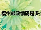 福州邮政编码是多少仓山区（福州邮政编码）