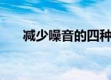 减少噪音的四种方法（如何减少噪音）