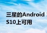  三星的Android 10 Beta程序现已在Galaxy S10上可用