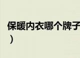 保暖内衣哪个牌子好男（保暖内衣哪个牌子好）