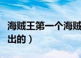 海贼王第一个海贼王叫什么（海贼王是哪一年出的）