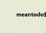 meantodo意思（meantodo）