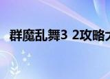 群魔乱舞3 2攻略大全（群魔乱舞3 2攻略）