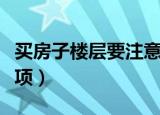 买房子楼层要注意什么（买房子楼层的注意事项）