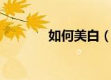 如何美白（祛痘美白小窍门）