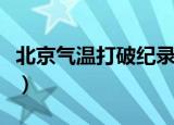 北京气温打破纪录（北京地区最高气温破纪录）