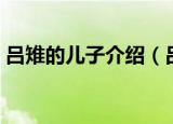 吕雉的儿子介绍（吕雉的儿子刘盈个人简介）