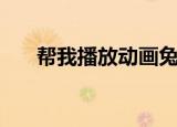 帮我播放动画兔子（兔子帮动画全集）