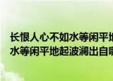 长恨人心不如水等闲平地起波澜是什么意思（长恨人心不如水等闲平地起波澜出自哪）