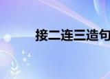 接二连三造句子（接二连三造句）