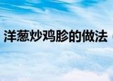 洋葱炒鸡胗的做法（洋葱炒鸡胗的做法介绍）