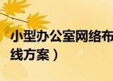 小型办公室网络布线设计方案（办公室网络布线方案）