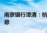 南京银行澄清：杭州分行“爆雷”等为虚假信息