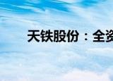 天铁股份：全资子公司签订重大合同